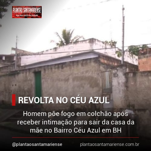 Homem põe fogo em colchão após receber intimação para sair da casa da mãe no Bairro Céu Azul em BH